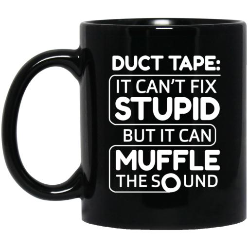 Duct Tape It Can't Fix Stupid But It Can Muffle The Sound 11 15 oz Mug 1