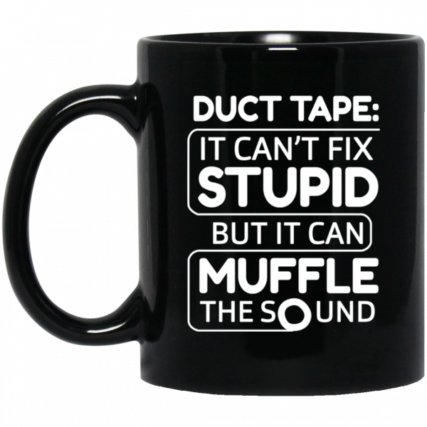 Duct Tape It Can’t Fix Stupid But It Can Muffle The Sound 11 15 oz Mug Coffee Mugs 3