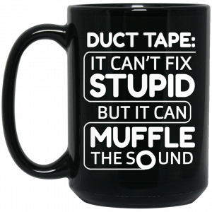 Duct Tape It Can’t Fix Stupid But It Can Muffle The Sound 11 15 oz Mug Coffee Mugs 2