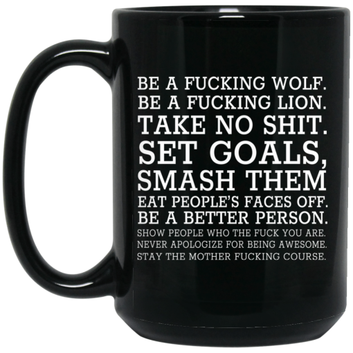 Be A Fucking Wolf Be A Fucking Lion Take No Shit Set Goals Smash Them Eat People's Faces Off 11 15 oz Mug 2