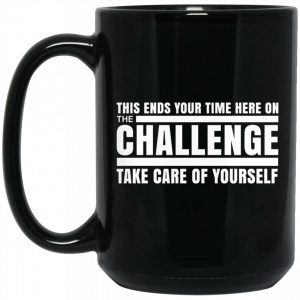 This Ends Your Time Here On The Challenge Take Care Of Yourself 11 15 oz Mug Coffee Mugs 2