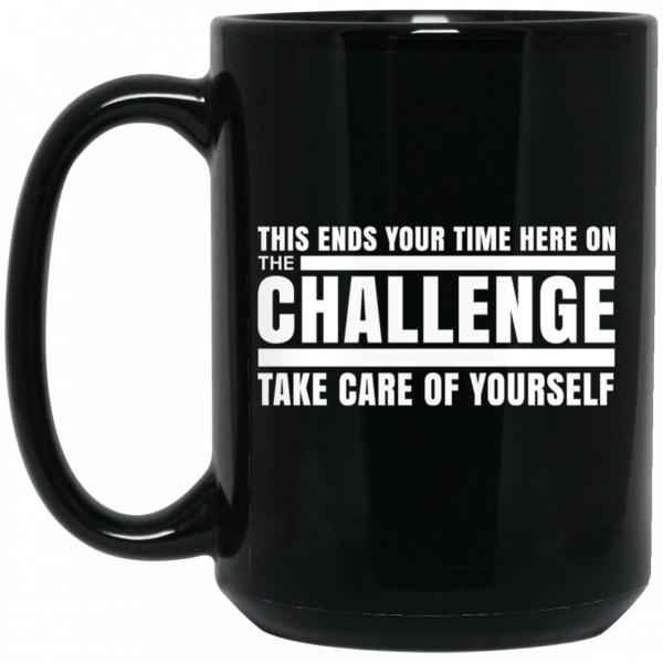 This Ends Your Time Here On The Challenge Take Care Of Yourself 11 15 oz Mug 2