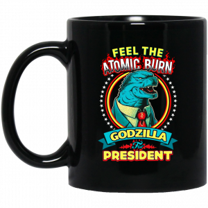 Feel The Atomic Burn Godzilla For President 11 15 oz Mug Coffee Mugs