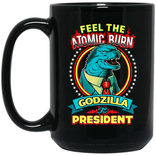 Feel The Atomic Burn Godzilla For President 11 15 oz Mug 2