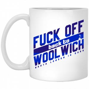 Fuck Off Back To Wool Wich North London Is Ours 11 15 oz Mug Coffee Mugs