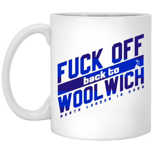 Fuck Off Back To Wool Wich North London Is Ours 11 15 oz Mug 1