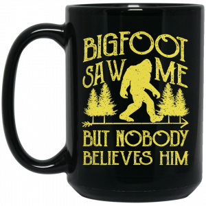 Bigfoot Saw Me But Nobody Believes Him 11 15 oz Mug Coffee Mugs 2