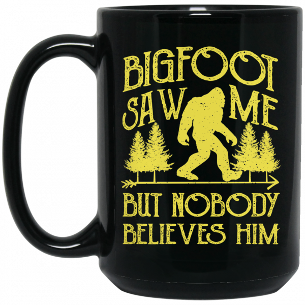 Bigfoot Saw Me But Nobody Believes Him 11 15 oz Mug 2