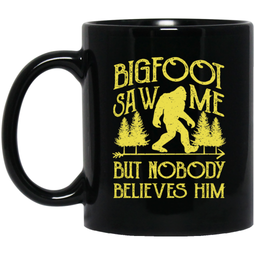 Bigfoot Saw Me But Nobody Believes Him 11 15 oz Mug 1