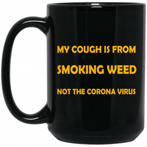 My Cough Is From Smoking Weed Not The Corona Virus 11 15 oz Mug Weed 2