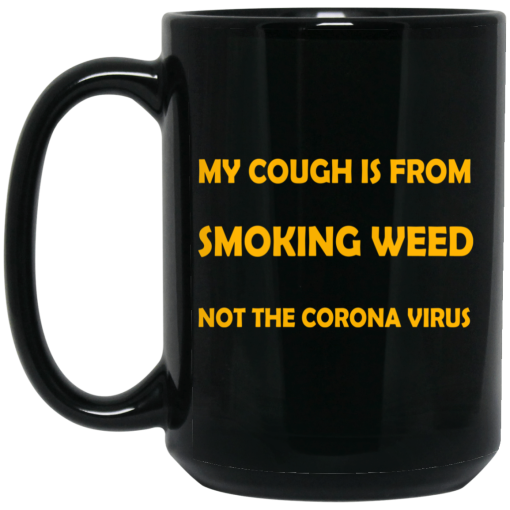 My Cough Is From Smoking Weed Not The Corona Virus 11 15 oz Mug - Image 2