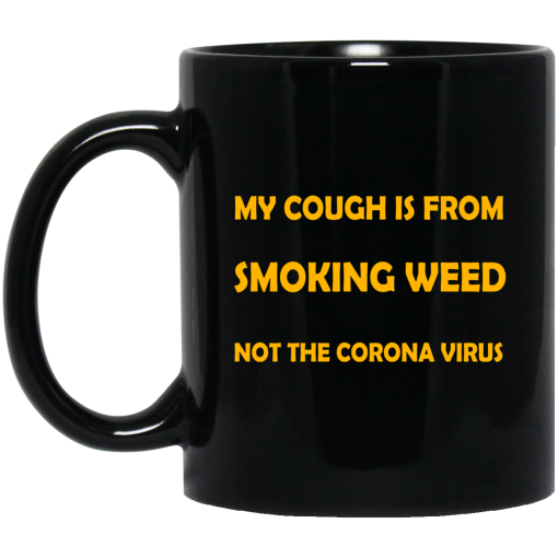 My Cough Is From Smoking Weed Not The Corona Virus 11 15 oz Mug