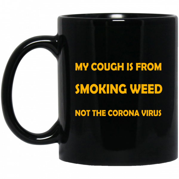 My Cough Is From Smoking Weed Not The Corona Virus 11 15 oz Mug 1