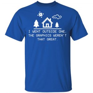 I Went Outside One The Graphics Weren't That Great T-Shirts, Hoodies, Sweater 14