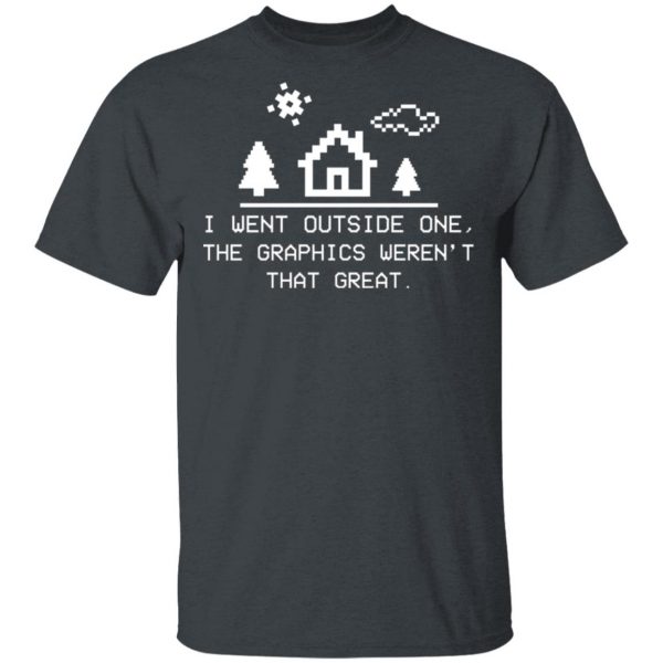 I Went Outside One The Graphics Weren't That Great T-Shirts, Hoodies, Sweater 4
