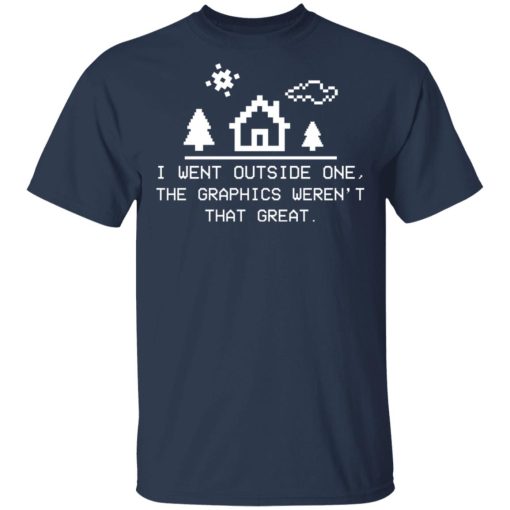 I Went Outside One The Graphics Weren't That Great T-Shirts, Hoodies, Sweater 1