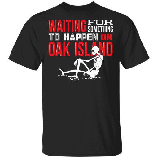 Waiting For Something To Happen On Oak Island T-Shirts, Hoodies, Sweater