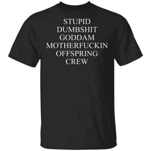 Stupid Dumbshit Goddam Motherfuckin Offspring Crew T-Shirts, Hoodies, Sweater - Image 3