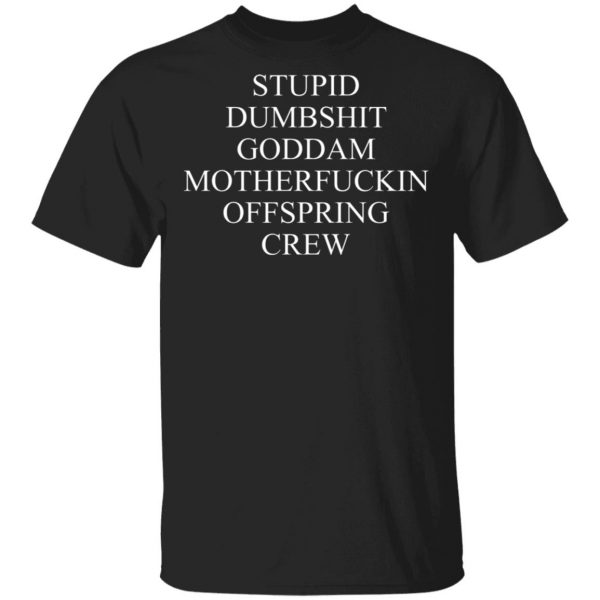 Stupid Dumbshit Goddam Motherfuckin Offspring Crew T-Shirts, Hoodies, Sweater 3