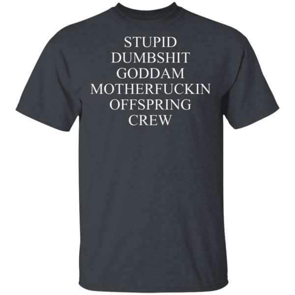 Stupid Dumbshit Goddam Motherfuckin Offspring Crew T-Shirts, Hoodies, Sweater 4