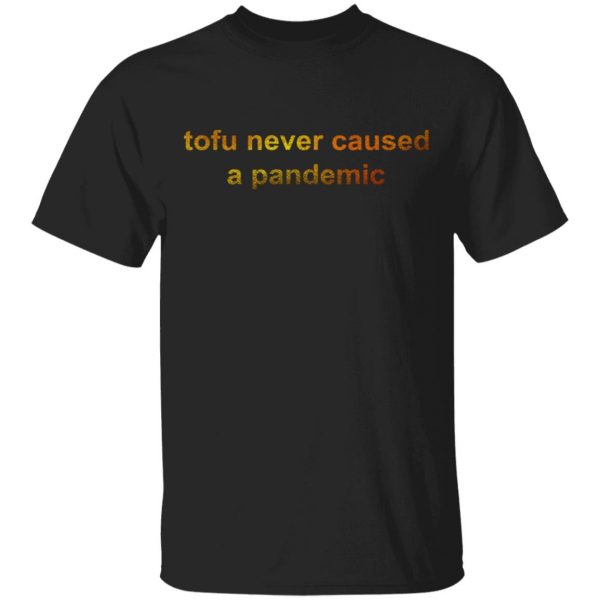 Tofu Never Caused A Pandemic T-Shirts, Hoodies, Sweater 1
