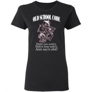 Old School Code Didn't See Nothing T-Shirts, Hoodies, Sweater 17