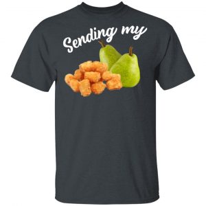 Sending My Tots And Pears T-Shirts, Hoodies, Sweater Top Trending 2