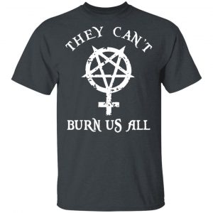 They Can’t Burn Us All T-Shirts, Hoodies, Sweater 14