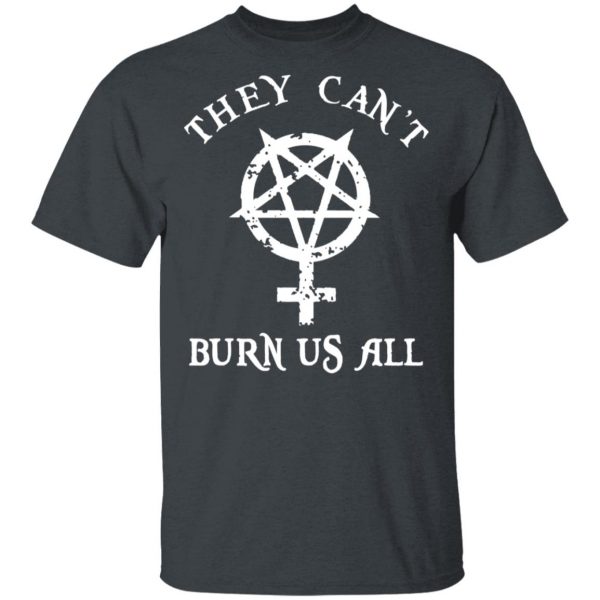 They Can’t Burn Us All T-Shirts, Hoodies, Sweater 2