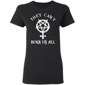 They Can’t Burn Us All T-Shirts, Hoodies, Sweater 17