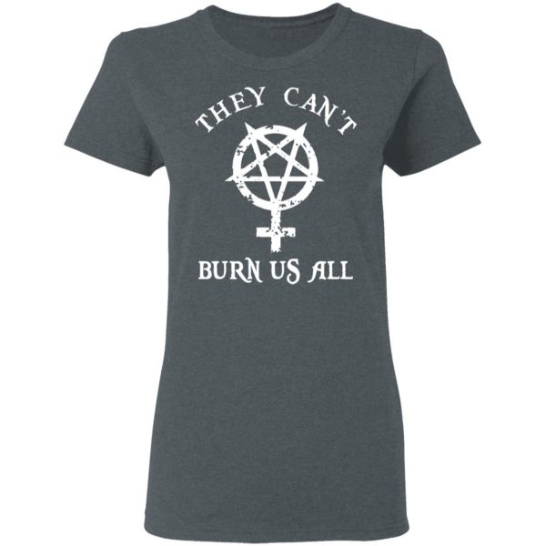They Can’t Burn Us All T-Shirts, Hoodies, Sweater 6