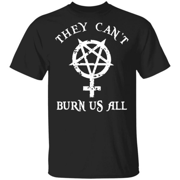 They Can’t Burn Us All T-Shirts, Hoodies, Sweater 1