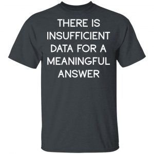 There Is Insufficient Data For A Meaningful Answer T-Shirts, Hoodies, Sweater 14