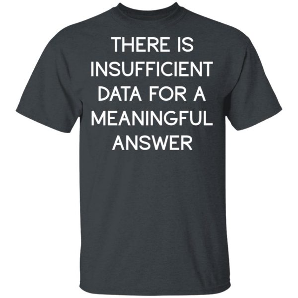 There Is Insufficient Data For A Meaningful Answer T-Shirts, Hoodies, Sweater 2