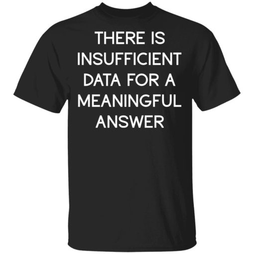 There Is Insufficient Data For A Meaningful Answer T-Shirts, Hoodies, Sweater