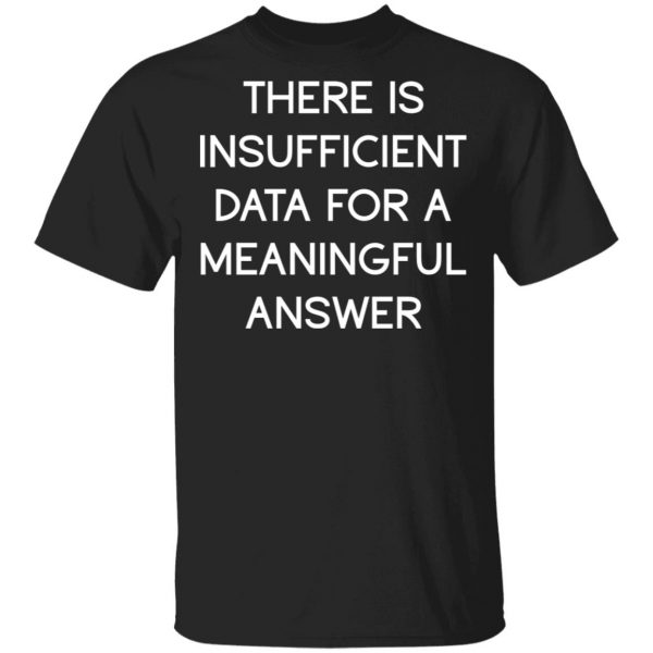 There Is Insufficient Data For A Meaningful Answer T-Shirts, Hoodies, Sweater 1