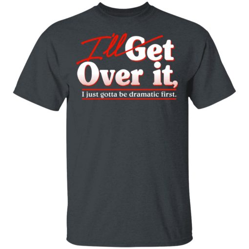 I'll Get Over It I Just Gotta Be Dramatic First T-Shirts, Hoodies, Sweater - Image 2