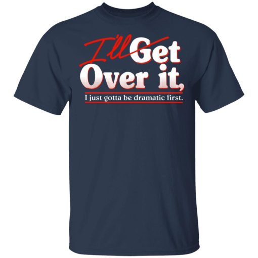 I'll Get Over It I Just Gotta Be Dramatic First T-Shirts, Hoodies, Sweater - Image 3