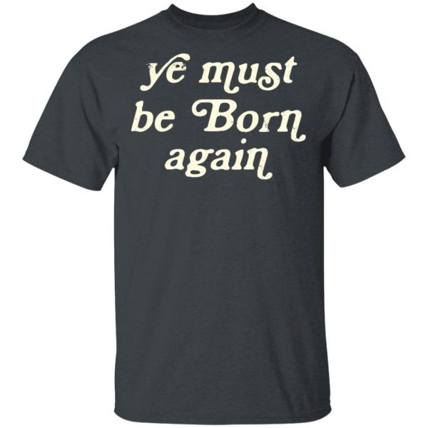 Ye Most Be Born Again T-Shirts, Hoodies, Sweater 2