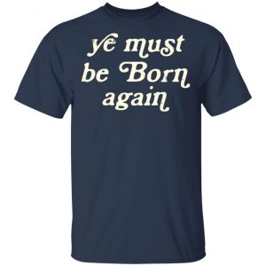 Ye Most Be Born Again T-Shirts, Hoodies, Sweater 15