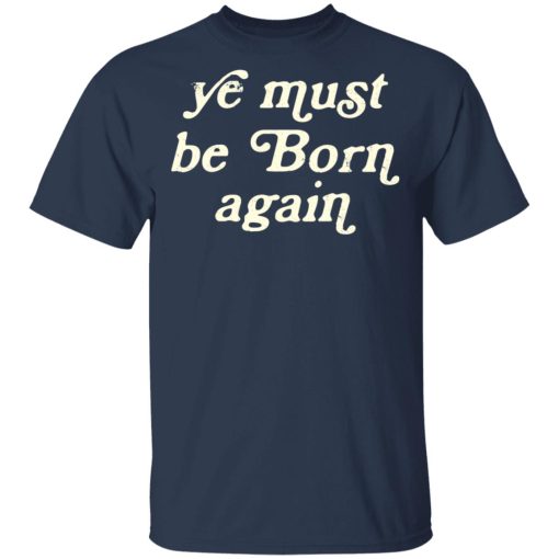 Ye Most Be Born Again T-Shirts, Hoodies, Sweater - Image 3