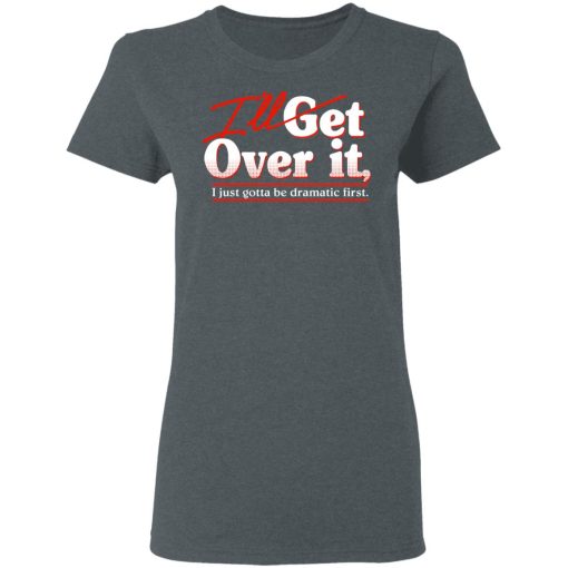 I'll Get Over It I Just Gotta Be Dramatic First T-Shirts, Hoodies, Sweater - Image 6