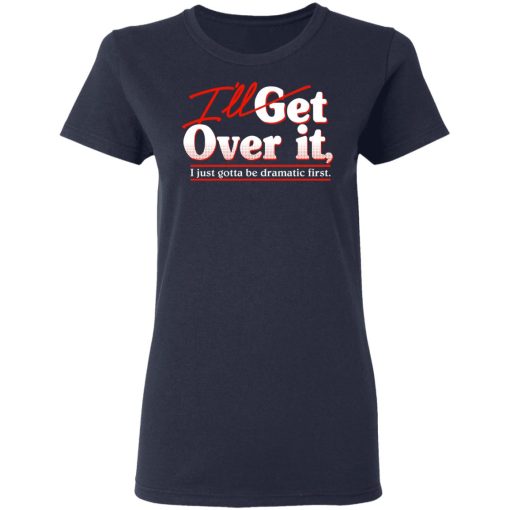 I'll Get Over It I Just Gotta Be Dramatic First T-Shirts, Hoodies, Sweater - Image 7