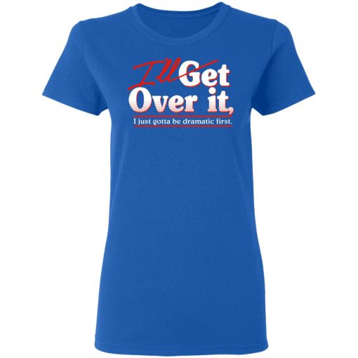 I'll Get Over It I Just Gotta Be Dramatic First T-Shirts, Hoodies, Sweater - Image 8