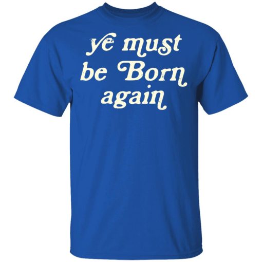 Ye Most Be Born Again T-Shirts, Hoodies, Sweater - Image 4