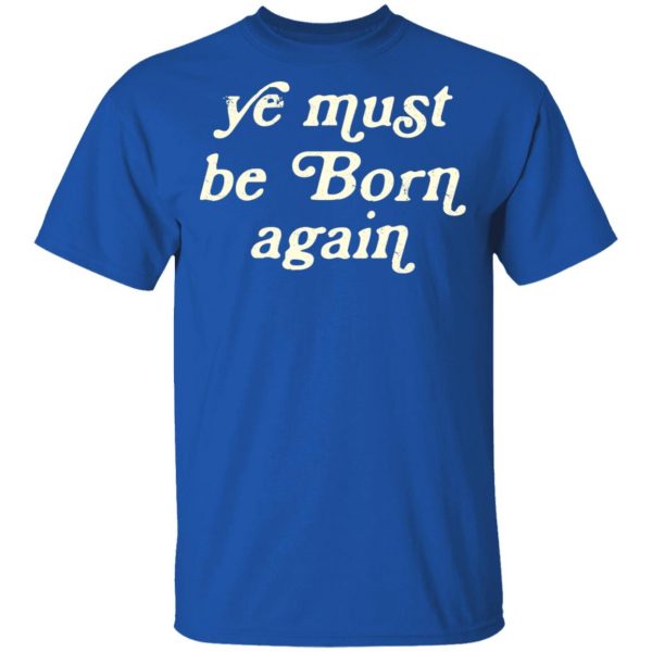 Ye Most Be Born Again T-Shirts, Hoodies, Sweater 4