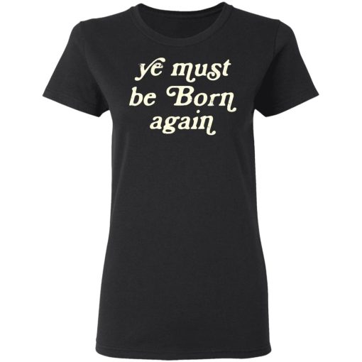 Ye Most Be Born Again T-Shirts, Hoodies, Sweater - Image 5