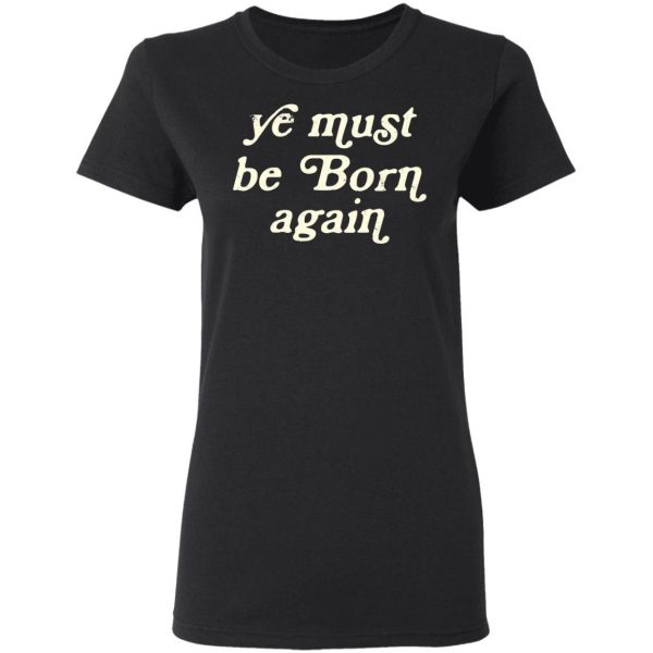 Ye Most Be Born Again T-Shirts, Hoodies, Sweater 5