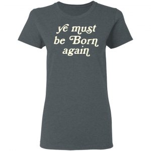 Ye Most Be Born Again T-Shirts, Hoodies, Sweater 18
