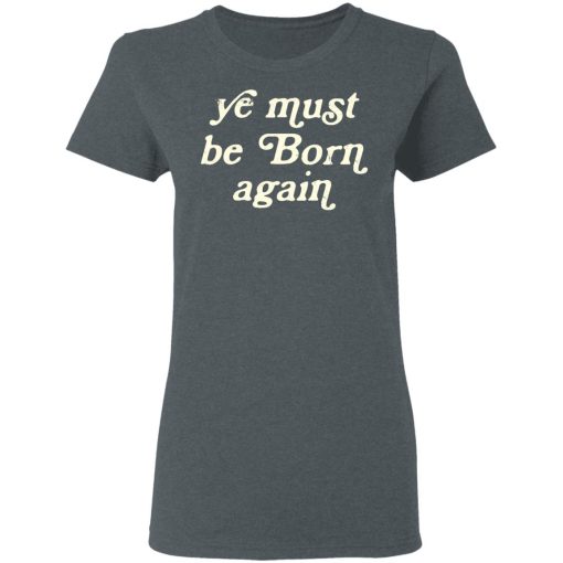 Ye Most Be Born Again T-Shirts, Hoodies, Sweater - Image 6